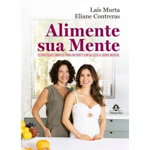 Alimente sua mente: estratégias simples para nutrir e fortalecer a saúde mental - AMARILYS EDITORA - SAUDE