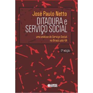 Ditadura e serviço social: uma análise do serviço social no Brasil pós-64 - CORTEZ