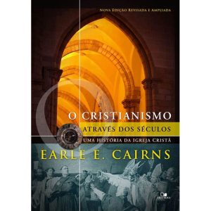 Cristianismo através dos séculos: uma história da igreja cristã - 3ª ed. revisada e ampliada - VIDA NOVA EDITORA