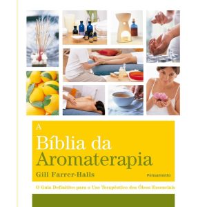 A biblia da aromaterapia: o guia definitivo para o uso terapêutico dos óleos essenciais - PENSAMENTO