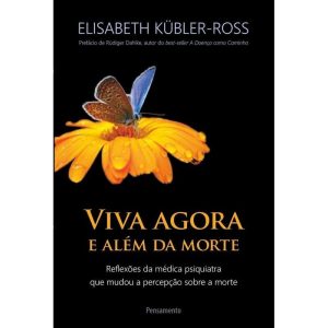 Viva agora e além da morte: Reflexões da médica psiquiatra que mudou a percepção sobre a morte - PENSAMENTO