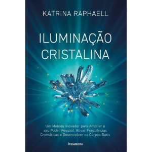 Iluminação cristalina: um método inovador para ampliar seu poder pessoal, ativar frequências cromáticas e desenvolver os corpos sutis - PENSAMENTO