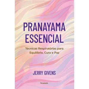 Pranayama essencial: Técnicas respiratórias para equilíbrio, cura e paz - PENSAMENTO