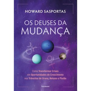 Os deuses da mudança: Como transformar crises em oportunidades de crescimento nos trânsitos de Urano, Netuno e Plutão - PENSAMENTO