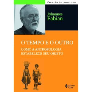 O TEMPO E O OUTRO: COMO A ANTROPOLOGIA ESTABELECE SEU OBJETO - EDITORA VOZES