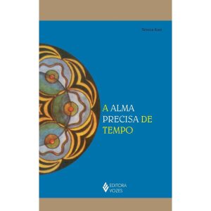 ALMA PRECISA DE TEMPO - EDITORA VOZES