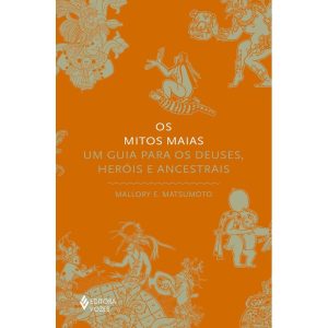 OS MITOS MAIAS: UM GUIA PARA OS DEUSES, HERÓIS E ANCESTRAIS - EDITORA VOZES