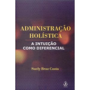 ADMINISTRACAO HOLISTICA - A INTUICAO COMO DIFERENCIAL - IBRASA EDITORA