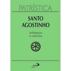 Patrística - Solilóquios e a vida feliz - Vol. 11 - PAULUS