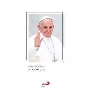 Papa Francisco - A família: a família - PAULUS