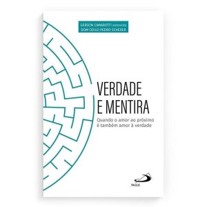 VERDADE E MENTIRA: QUANDO O AMOR AO PRÓXIMO É TAMBÉM AMOR À VERDADE - PAULUS