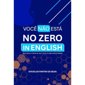 Você não está no zero in english: Bem-vindo à prova de que você já sabe inglês demais - EDITORA ESCORTECCI