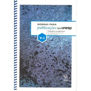 NORMAS PARA PUBLICAÇÕES DA UNESP - VOL. 2: TRABALHOS ACADÊMICOS: TESE, DISSERTAÇÃO, MONOGRAFIA, TCC E RELATÓRIO DE PESQUISA - EDITORA UNESP