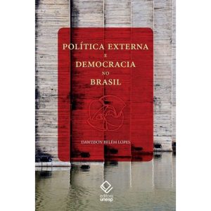 POLÍTICA EXTERNA E DEMOCRACIA NO BRASIL: ENSAIO DE INTERPRETAÇÃO HISTÓRICA - EDITORA UNESP