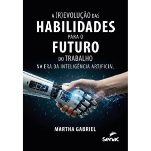 A (R)EVOLUÇÃO DAS HABILIDADES PARA O FUTURO DO TRABALHO NA ERA DA INTELIGÊNCIA ARTIFICIAL - SENAC SÃO PAULO