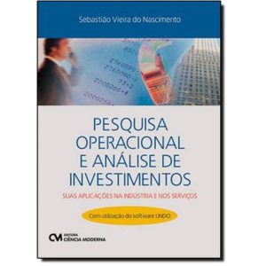PESQUISA OPERACIONAL E ANÁLISE DE INVESTIMENTOS - SUAS APLICAÇÕES NA INDÚSTRIA E NOS SERVIÇOS - COM UTILIZAÇÃO DO SOFTWARE LINDO (2012) - CIENCIA MODERNA