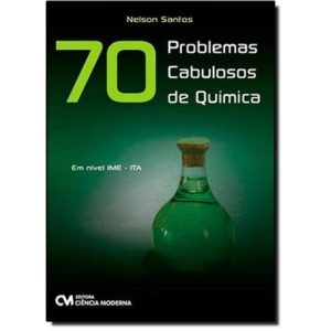 70 PROBLEMAS CABULOSOS DE QUIMICA - EM NIVEL IME - ITA - 1 - CIENCIA MODERNA
