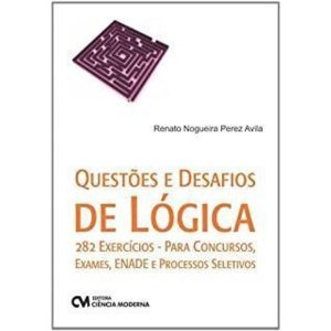 QUESTÕES E DESAFIOS DE LÓGICA 282 EXERCÍCIOS - PARA CONCURSOS,   EXAMES, ENADE E PROCESSOS SELETIVOS - CIENCIA MODERNA