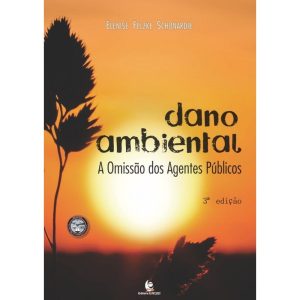 DANO AMBIENTAL - A OMISSÃO DOS AGENTES PUBLICOS - UNIJUI EDITORA