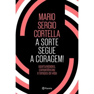 A SORTE SEGUE A CORAGEM!: OPORTUNIDADES, COMPETÊNCIAS E TEMPOS DE VIDA - PLANETA