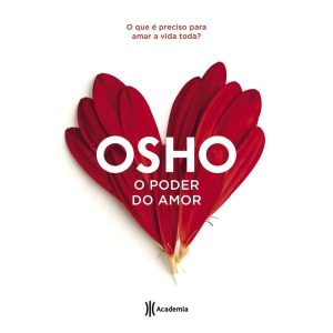 O PODER DO AMOR: O QUE É PRECISO PARA AMAR A VIDA TODA (BIBLIOTECA OSHO) - ACADEMIA