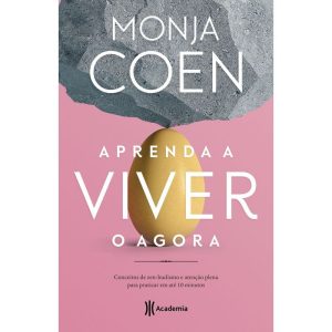 APRENDA A VIVER O AGORA: CONCEITOS DE ZEN-BUDISMO E ATENÇÃO PLENA PARA PRATICAR EM ATÉ 10 MINUTOS - ACADEMIA