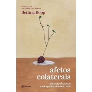AFETOS COLATERAIS: A BUSCA PELA POESIA NA DESPEDIDA DE MINHA MÃE - PLANETA