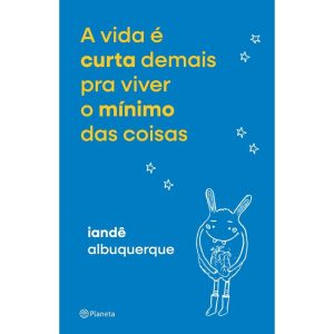 A VIDA É CURTA DEMAIS PRA VIVER O MÍNIMO DAS COISAS - PLANETA