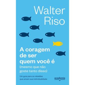 A CORAGEM DE SER QUEM VOCÊ É: (MESMO QUE NÃO GOSTE TANTO DISSO) (BIBLIOTECA WALTER RISO) - ACADEMIA