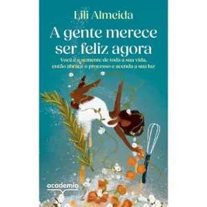 A GENTE MERECE SER FELIZ AGORA: VOCÊ É A SEMENTE DE TODA A SUA VIDA, ENTÃO ABRACE O PROCESSO E ACENDA A SUA LUZ - ACADEMIA