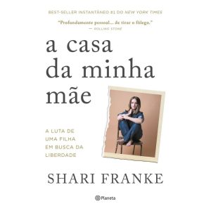 A CASA DA MINHA MÃE: A LUTA DE UMA FILHA EM BUSCA DA LIBERDADE - PLANETA