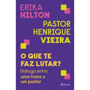 O QUE TE FAZ LUTAR?: DIÁLOGO ENTRE UMA TRANS E UM PASTOR - PLANETA