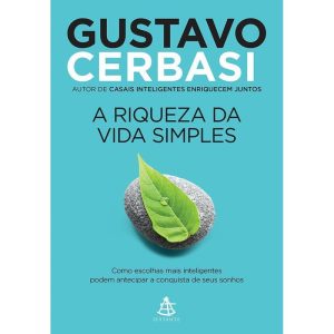 A RIQUEZA DA VIDA SIMPLES: COMO ESCOLHAS MAIS INTELIGENTES PODEM ANTECIPAR A CONQUISTA DOS SEUS SONHOS - EDITORA SEXTANTE