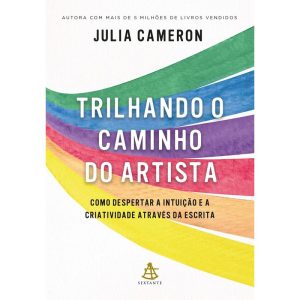TRILHANDO O CAMINHO DO ARTISTA: COMO DESPERTAR A INTUIÇÃO E A CRIATIVIDADE ATRAVÉS DA ESCRITA - EDITORA SEXTANTE