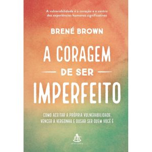 A CORAGEM DE SER IMPERFEITO - EDIÇÃO ESPECIAL: COMO ACEITAR A PRÓPRIA VULNERABILIDADE, VENCER A VERGONHA E OUSAR SER QUEM VOCÊ É - EDITORA SEXTANTE