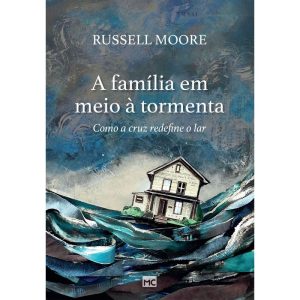 A FAMÍLIA EM MEIO À TORMENTA: COMO A CRUZ REDEFINE O LAR - MUNDO CRISTÃO