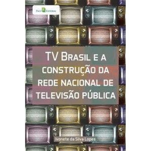 TV Brasil e a construção da rede nacional de televisão pública - PACO EDITORIAL