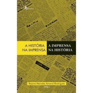 A história na imprensa, a imprensa na história - PACO EDITORIAL