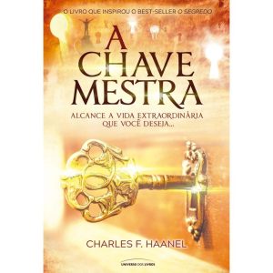 A CHAVE MESTRA: ALCANCE A VIDA EXTRAORDINÁRIA QUE VOCÊ DESEJA. - UNIVERSO DOS LIVROS