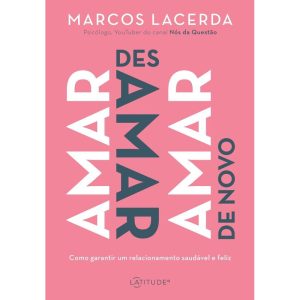 AMAR, DESAMAR, AMAR DE NOVO: COMO GARANTIR UM RELACIONAMENTO SAUDÁVEL E FELIZ - LATITUDE