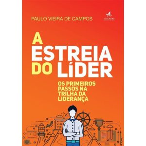 A estreia do líder: os primeiros passos na trilha da liderança - ALTA BOOKS