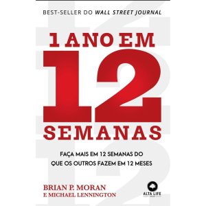 1 ano em 12 semanas: faça mais em 12 semanas do que os outros fazem em 12 meses - ALTA LIFE