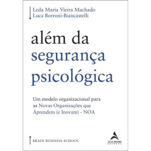 Além da segurança psicológica: um modelo organizacional para as novas organizações que aprendem (e inovam) - noa - ALTA BOOKS
