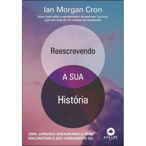 Reescrevendo a sua história: uma jornada eneagrâmica para encontrar o seu verdadeiro eu - ALTA LIFE