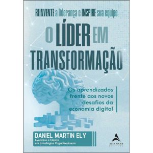 O líder em transformação: os aprendizados frente aos novos desafios da economia digital - ALTA BOOKS