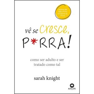 Vê se cresce, p*rra!: como ser adulto e ser tratado como tal - ALTA LIFE
