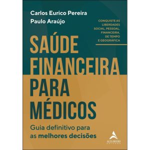 Saúde financeira para médicos: guia definitivo para as melhores decisões - ALTA BOOKS