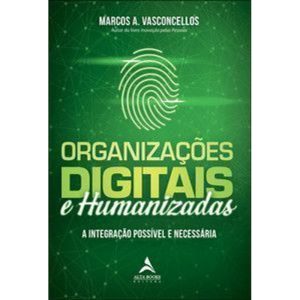 Organizações digitais e humanizadas: a integração possível e necessária - ALTA BOOKS