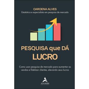 Pesquisa que dá Lucro: como usar pesquisa de mercado para aumentar as vendas e fidelizar clientes, elevando seus lucros - ALTA BOOKS