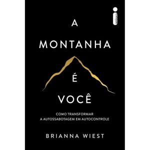 A MONTANHA É VOCÊ: COMO TRANSFORMAR A AUTOSSABOTAGEM EM AUTOCONTROLE - INTRÍNSECA